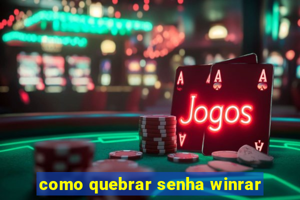 como quebrar senha winrar