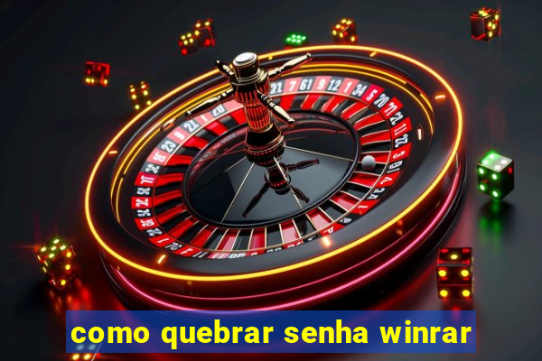 como quebrar senha winrar