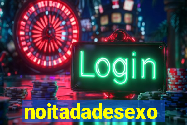 noitadadesexo