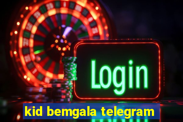 kid bemgala telegram