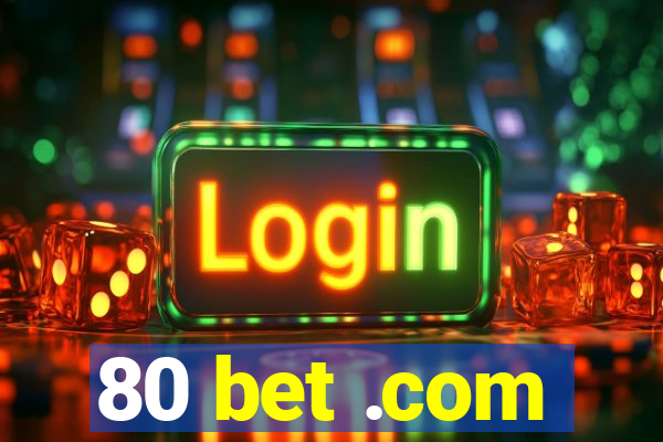 80 bet .com