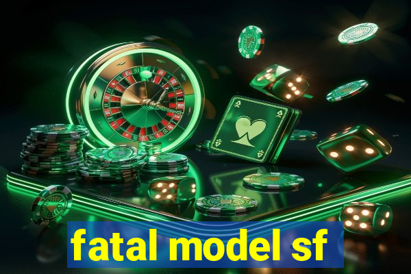 fatal model sf