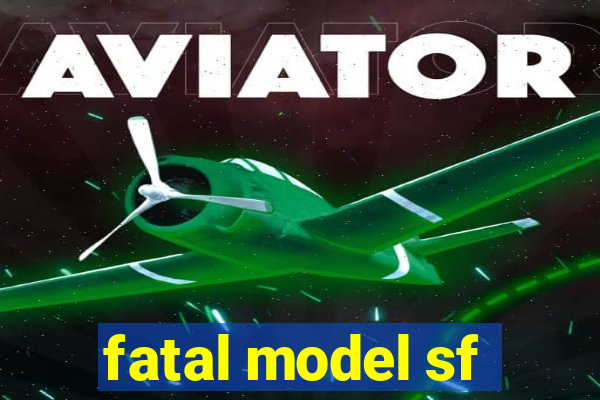 fatal model sf