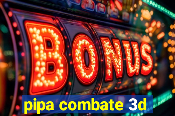 pipa combate 3d