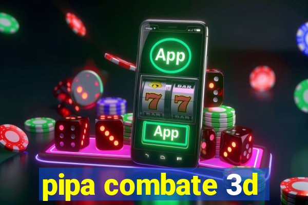 pipa combate 3d