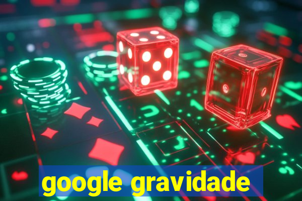 google gravidade