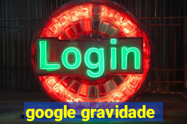 google gravidade