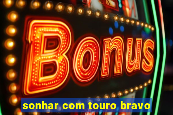 sonhar com touro bravo