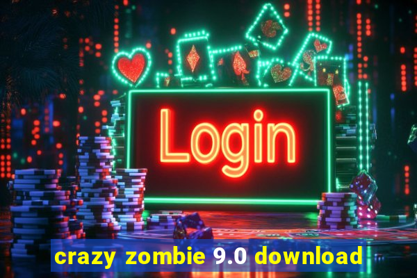 crazy zombie 9.0 download