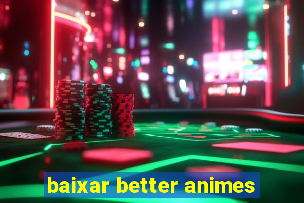 baixar better animes