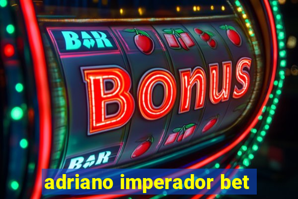 adriano imperador bet