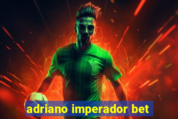 adriano imperador bet