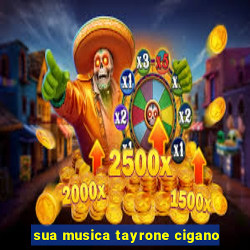 sua musica tayrone cigano