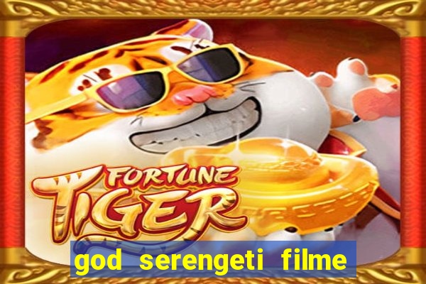 god serengeti filme completo dublado