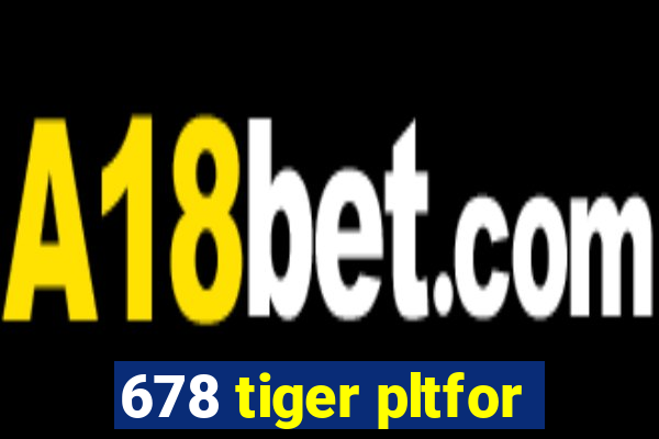 678 tiger pltfor