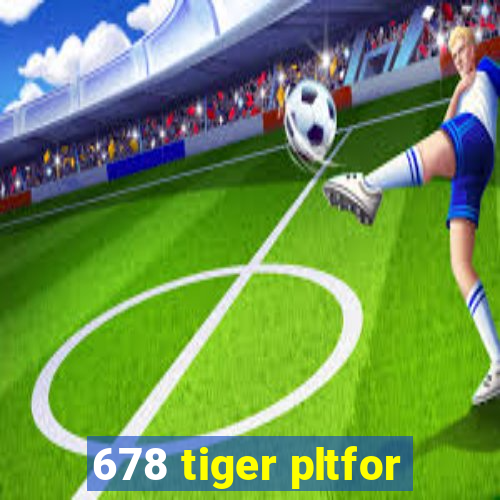 678 tiger pltfor