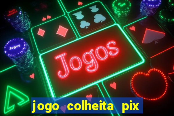 jogo colheita pix paga mesmo