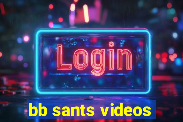 bb sants videos