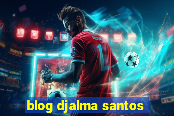 blog djalma santos