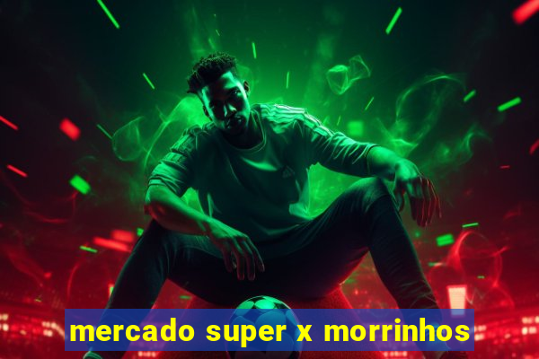 mercado super x morrinhos