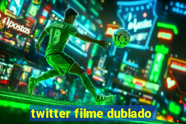 twitter filme dublado