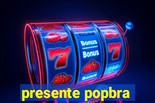 presente popbra