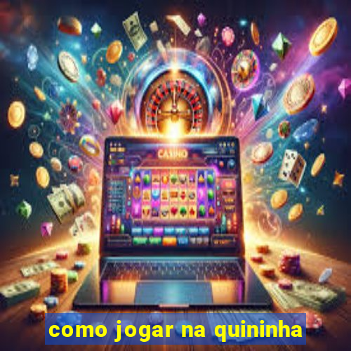 como jogar na quininha