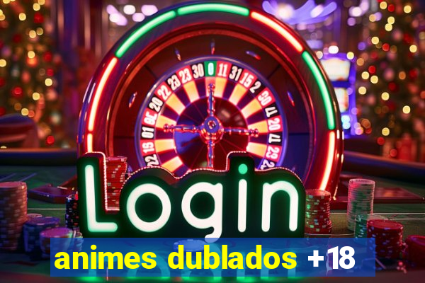 animes dublados +18