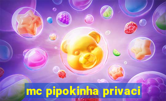 mc pipokinha privaci