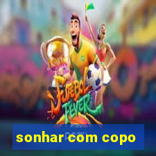 sonhar com copo