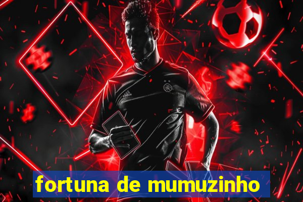 fortuna de mumuzinho