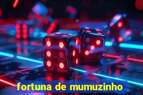 fortuna de mumuzinho