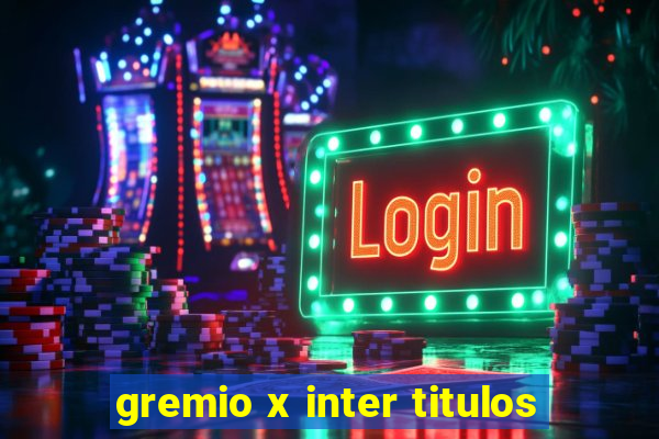 gremio x inter titulos