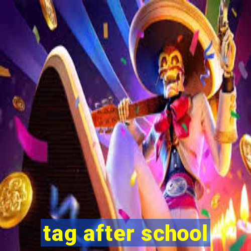 tag after school