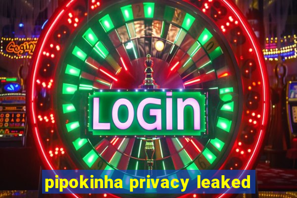 pipokinha privacy leaked