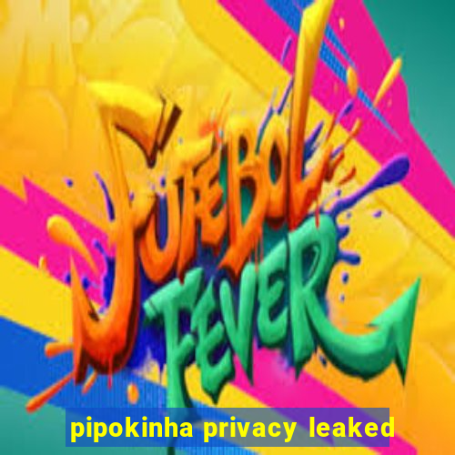 pipokinha privacy leaked