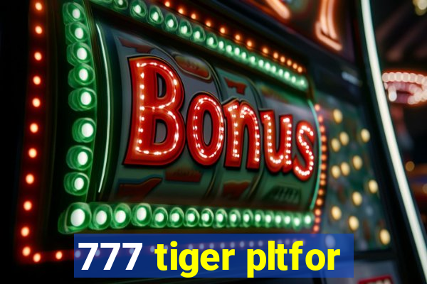 777 tiger pltfor