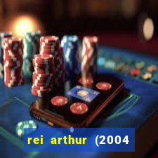 rei arthur (2004 assistir online)