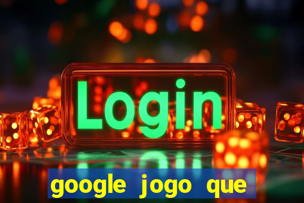 google jogo que ganha dinheiro de verdade