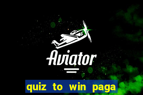 quiz to win paga mesmo quiz money paga mesmo