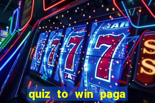 quiz to win paga mesmo quiz money paga mesmo