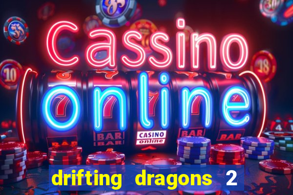 drifting dragons 2 temporada drifting dragons vai ter