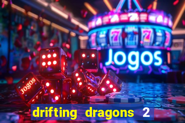 drifting dragons 2 temporada drifting dragons vai ter