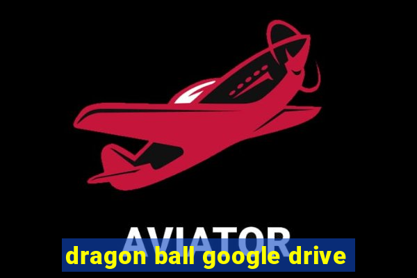 dragon ball google drive