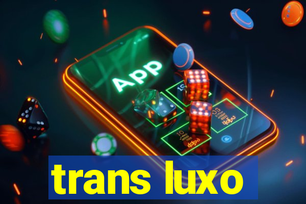 trans luxo