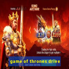 game of thrones drive