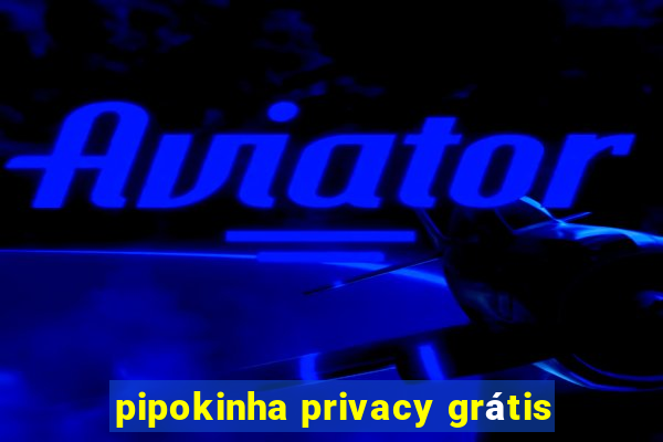 pipokinha privacy grátis