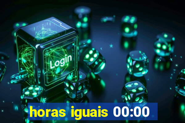 horas iguais 00:00