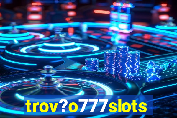 trov?o777slots