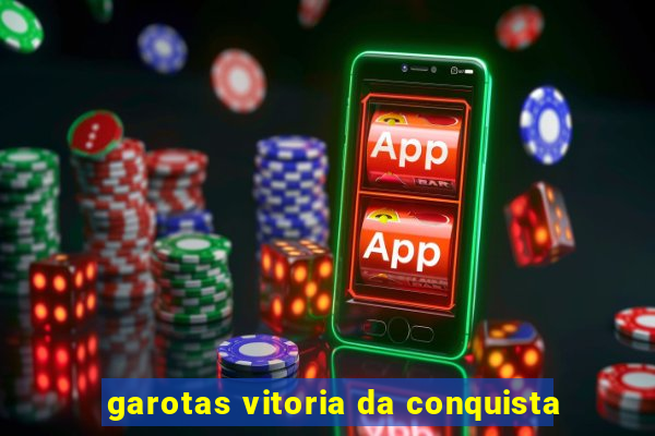 garotas vitoria da conquista